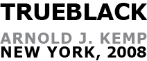 trueblack, Arnold J. Kemp, New York, 2008